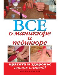 Все о маникюре и педикюре. Красота и здоровье ваших ногтей