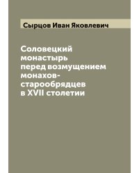Соловецкий монастырь перед возмущением монахов-старообрядцев в XVII столетии
