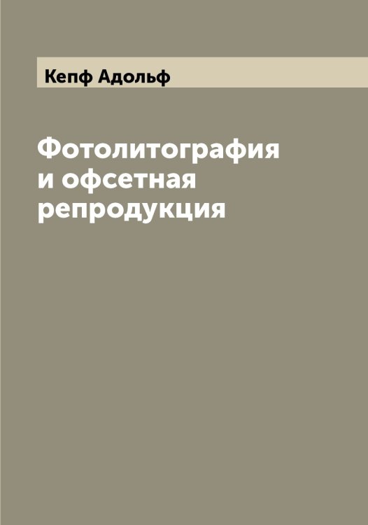 Обложка книги «Фотолитография  и офсетная репродукция» — Кепф Адольф, ISBN 9785519888844