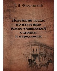 Новейшие труды по изучению южно-славянской старины и народности