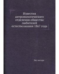 Известия антропологического отделения общества любителей естествознания 1867 года