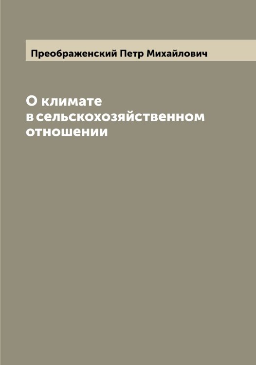 Обложка книги «О климате в сельскохозяйственном отношении» — Преображенский Петр Михайлович, ISBN 9785519795098