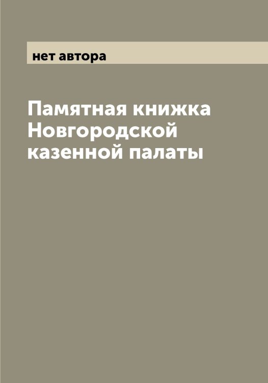 Обложка книги «Памятная книжка Новгородской казенной палаты» — нет автора, ISBN 9785519999298