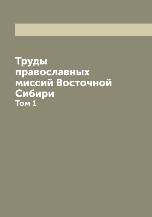 Обложка книги «Труды православных миссий Восточной Сибири» — Нет автора, ISBN 9785519794138