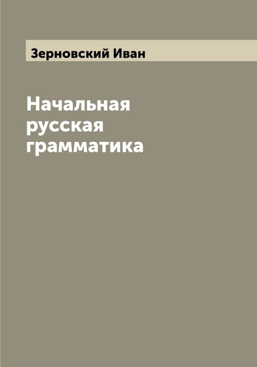 Обложка книги «Начальная русская грамматика» — Зерновский Иван, ISBN 9785519861717
