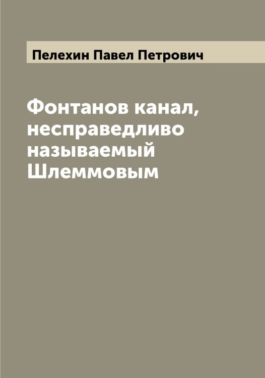 Обложка книги «Фонтанов канал, несправедливо называемый Шлеммовым» — Пелехин Павел Петрович, ISBN 9785521274536