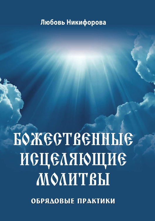 Обложка книги «Божественные исцеляющие молитвы. Обрядовые практики» — Любовь Никифорова, ISBN 9785888756898