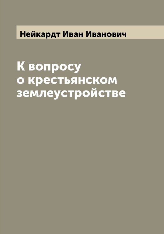 Обложка книги «К вопросу о крестьянском землеустройстве» — Нейкардт Иван Иванович, ISBN 9785519988698