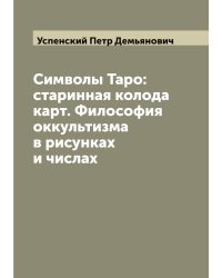 Символы Таро: старинная колода карт. Философия оккультизма в рисунках и числах