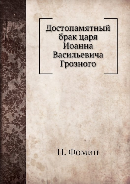Достопамятный брак царя Иоанна Васильевича Грозного