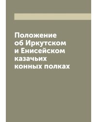 Положение об Иркутском и Енисейском казачьих конных полках