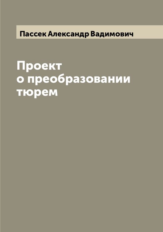 Обложка книги «Проект о преобразовании тюрем» — Пассек Александр Вадимович, ISBN 9785521273225