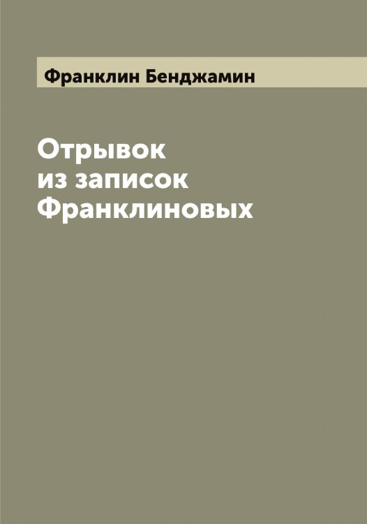 Обложка книги «Отрывок из записок Франклиновых» — Франклин Бенджамин, ISBN 9785521286188