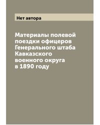 Материалы полевой поездки офицеров Генерального штаба Кавказского военного округа в 1890 году