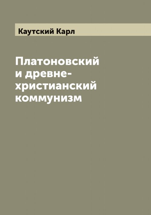 Платоновский и древне-христианский коммунизм Обложка книги «Платоновский и древне-христианский коммунизм» — Каутский Карл, ISBN 9785519886697