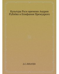 Культура Руси времени Андрея Рублёва и Епифания Премудрого