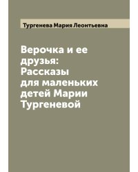 Верочка и ее друзья: Рассказы для маленьких детей Марии Тургеневой