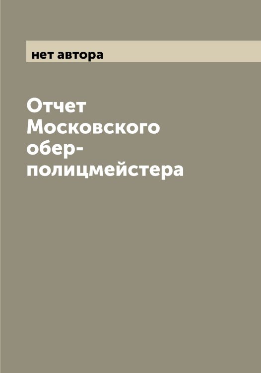 Обложка книги «Отчет Московского обер-полицмейстера» — нет автора, ISBN 9785519977272