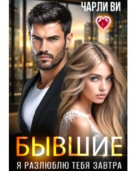 Бывшие. Я разлюблю тебя завтра