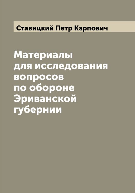 Обложка книги «Материалы для исследования вопросов по обороне Эриванской губернии» — Ставицкий Петр Карпович, ISBN 9785519752329
