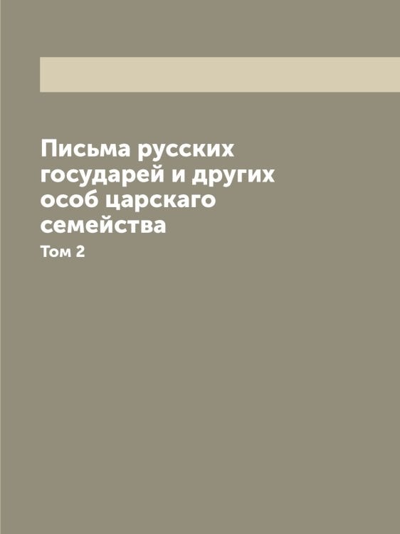Письма русских государей и других особ царскаго семейства