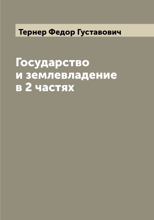 Обложка книги «Государство и землевладение в 2 частях» — Тернер Федор Густавович, ISBN 9785519765398