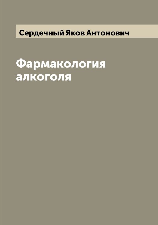 Обложка книги «Фармакология алкоголя» — Сердечный Яков Антонович, ISBN 9785519733410