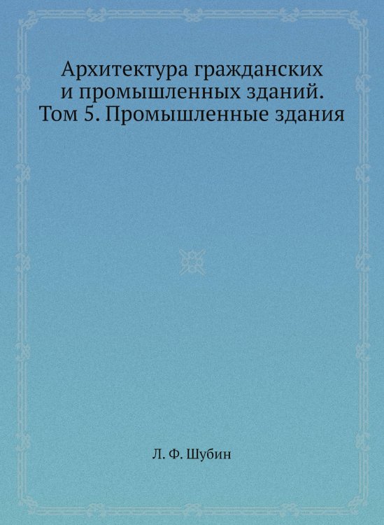 Архитектура гражданских и промышленных зданий. Том 5. Промышленные здания