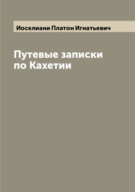 Обложка книги «Путевые записки по Кахетии» — Иоселиани Платон Игнатьевич, ISBN 9785519872775