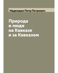 Природа и люди на Кавказе и за Кавказом