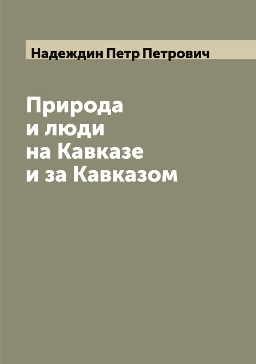 Обложка книги «Природа и люди на Кавказе и за Кавказом» — Надеждин Петр Петрович, ISBN 9785519985284