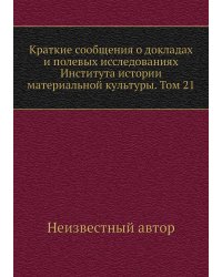 Краткие сообщения о докладах и полевых исследованиях Института истории материальной культуры. Том 21