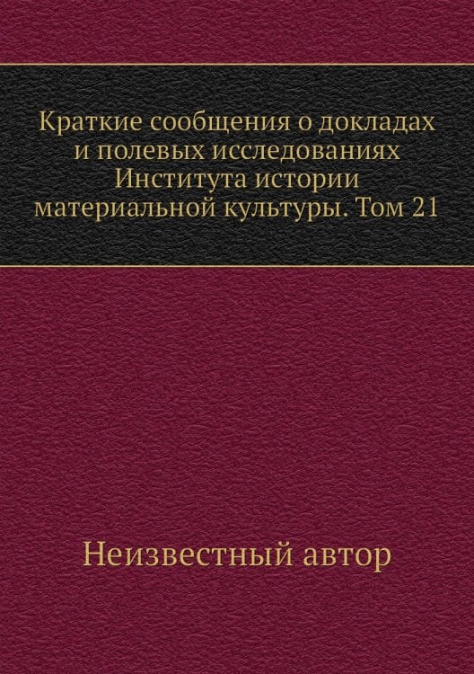 Краткие сообщения о докладах и полевых исследованиях Института истории материальной культуры. Том 21