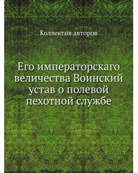 Его императорскаго величества Воинский устав о полевой пехотной службе