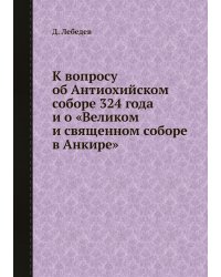 К вопросу об Антиохийском соборе 324 года и о «Великом и священном соборе в Анкире»
