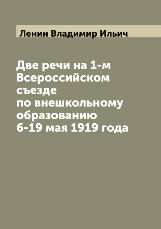 Обложка книги «Две речи на 1-м Всероссийском съезде по внешкольному образованию 6-19 мая 1919 года» — Ленин Владимир Ильич, ISBN 9785519930468