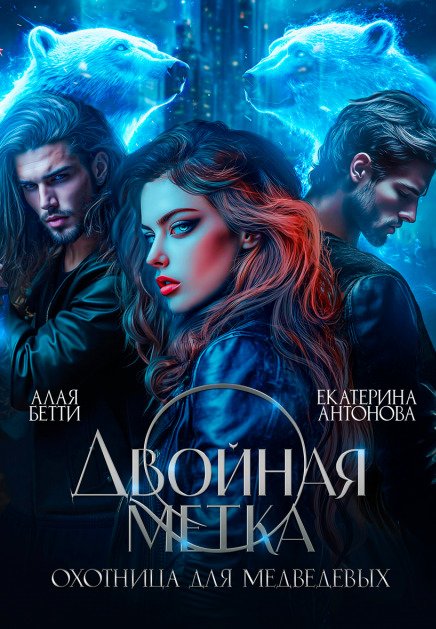 Обложка книги «Двойная метка. Охотница для Медведевых» — Екатерина Антонова; Алая Бетти, ISBN 9785524055057