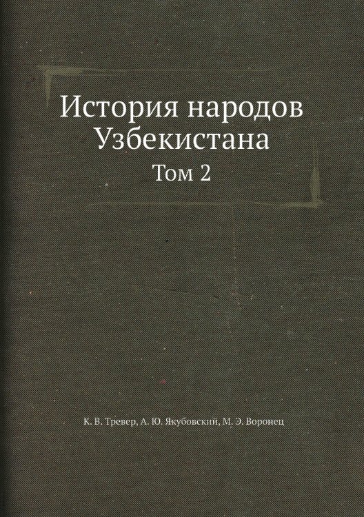 Обложка книги «История народов Узбекистана» — К. В. Тревер; А. Ю. Якубовский; М. Э. Воронец, ISBN 9785458445146