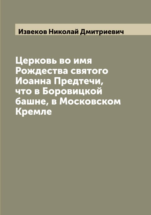 Обложка книги «Церковь во имя Рождества святого Иоанна Предтечи, что в Боровицкой башне, в Московском Кремле» — Извеков Николай Дмитриевич, ISBN 9785519868624
