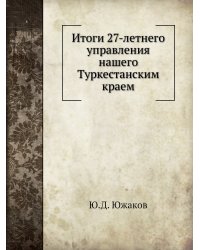 Итоги 27-летнего управления нашего Туркестанским краем