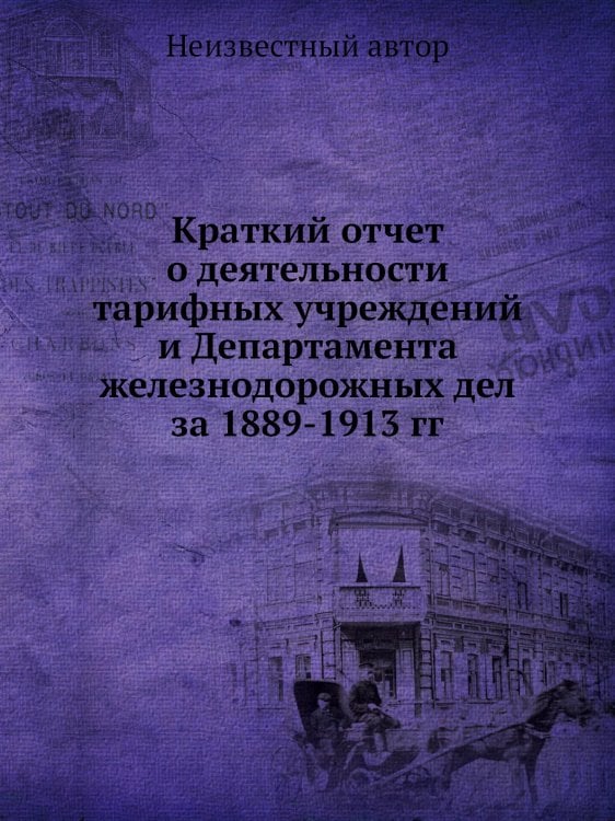 Краткий отчет о деятельности тарифных учреждений и Департамента железнодорожных дел за 1889-1913 гг