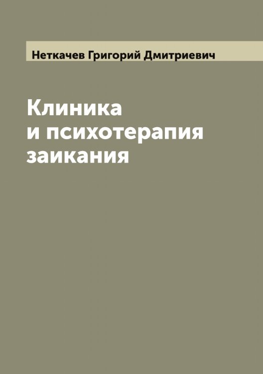 Обложка книги «Клиника и психотерапия заикания» — Неткачев Григорий Дмитриевич, ISBN 9785519993203