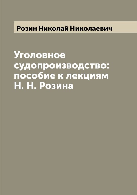 Обложка книги «Уголовное судопроизводство: пособие к лекциям Н. Н. Розина» — Розин Николай Николаевич, ISBN 9785519810852