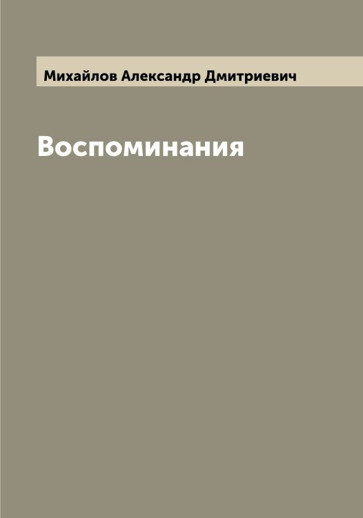 Обложка книги «Воспоминания» — Михайлов Александр Дмитриевич, ISBN 9785519968690