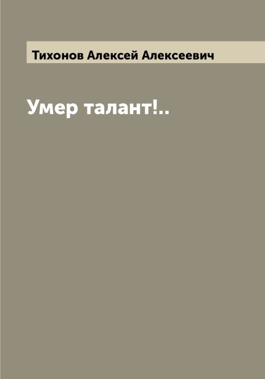 Обложка книги «Умер талант!..» — Тихонов Алексей Алексеевич, ISBN 9785519768719