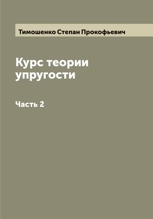 Обложка книги «Курс теории упругости» — Тимошенко Степан Прокофьевич, ISBN 9785519767088