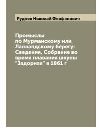 Промыслы по Мурманскому или Лапландскому берегу: Сведения, Собрание во время плавания шкуны "Задорная" в 1861 г