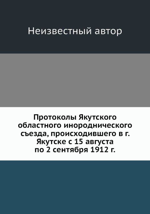 Протоколы Якутского областного инороднического съезда, происходившего в г. Якутске с 15 августа по 2 сентября 1912 г.