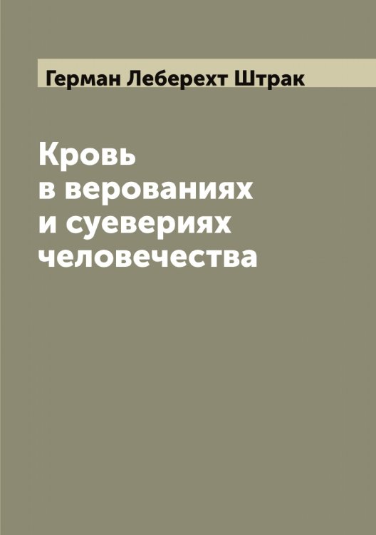 Обложка книги «Кровь в верованиях и суевериях человечества» — Герман Леберехт Штрак, ISBN 9785521386314