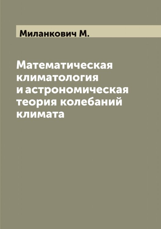 Обложка книги «Математическая климатология и астрономическая теория колебаний климата» — Миланкович М., ISBN 9785519964470